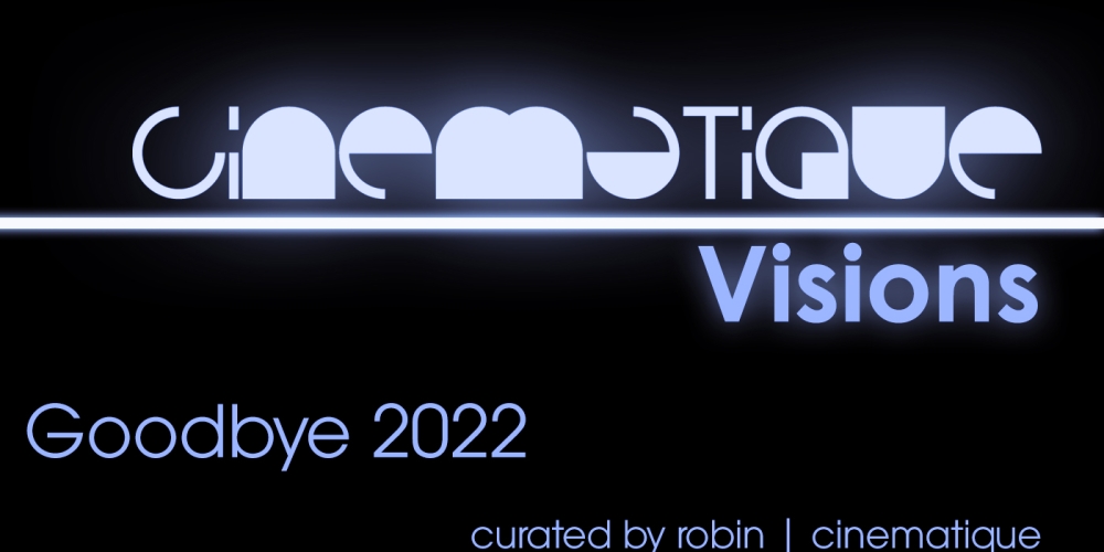 Cinematique Visions - Goodbye 2022 curated by robin | cinematique